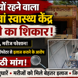 सुर्खियों रहने वाला पीपलरावां स्वास्थ्य केंद्र बदहाली का शिकार,